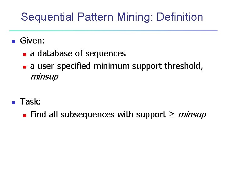 Sequential Pattern Mining: Definition n Given: n a database of sequences n a user-specified