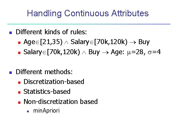 Handling Continuous Attributes n n Different kinds of rules: n Age [21, 35) Salary