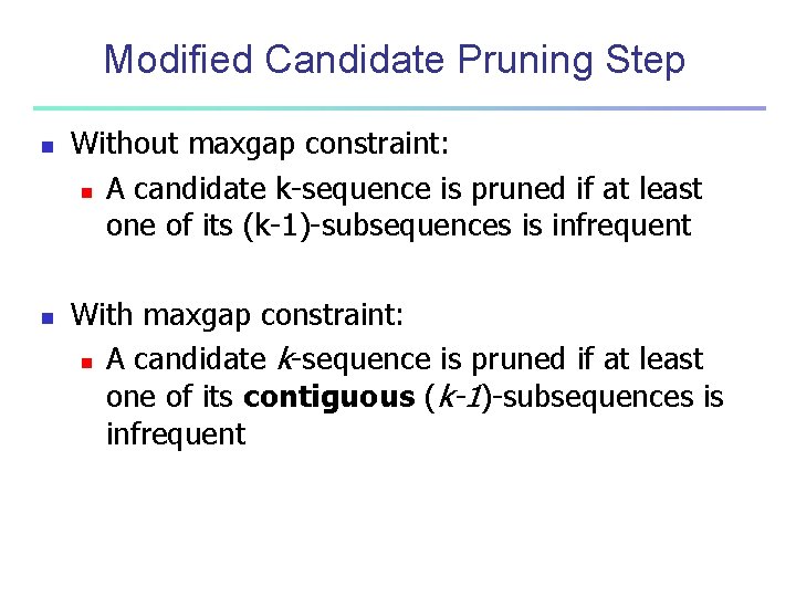 Modified Candidate Pruning Step n n Without maxgap constraint: n A candidate k-sequence is