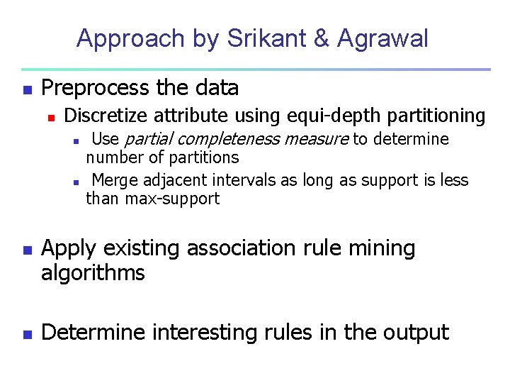 Approach by Srikant & Agrawal n Preprocess the data n Discretize attribute using equi-depth