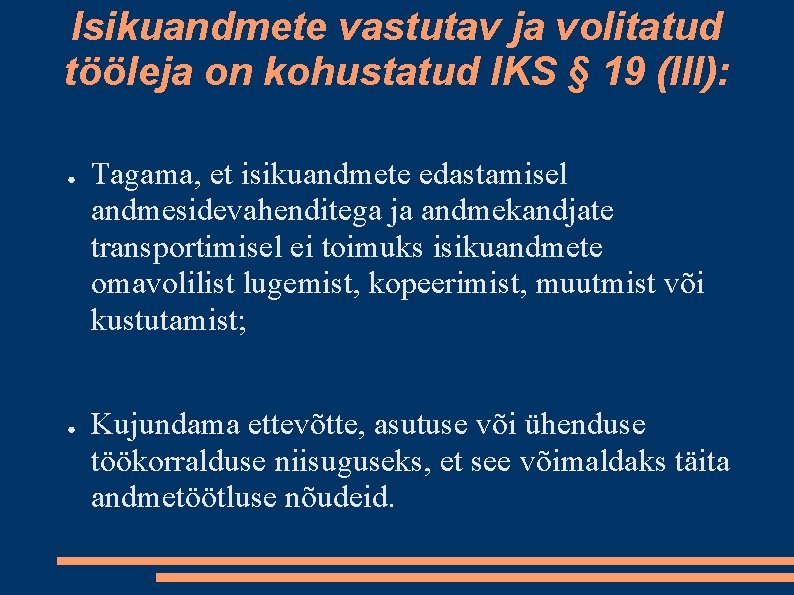 Isikuandmete vastutav ja volitatud tööleja on kohustatud IKS § 19 (III): ● ● Tagama,