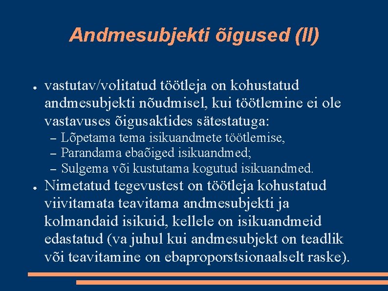 Andmesubjekti õigused (II) ● vastutav/volitatud töötleja on kohustatud andmesubjekti nõudmisel, kui töötlemine ei ole