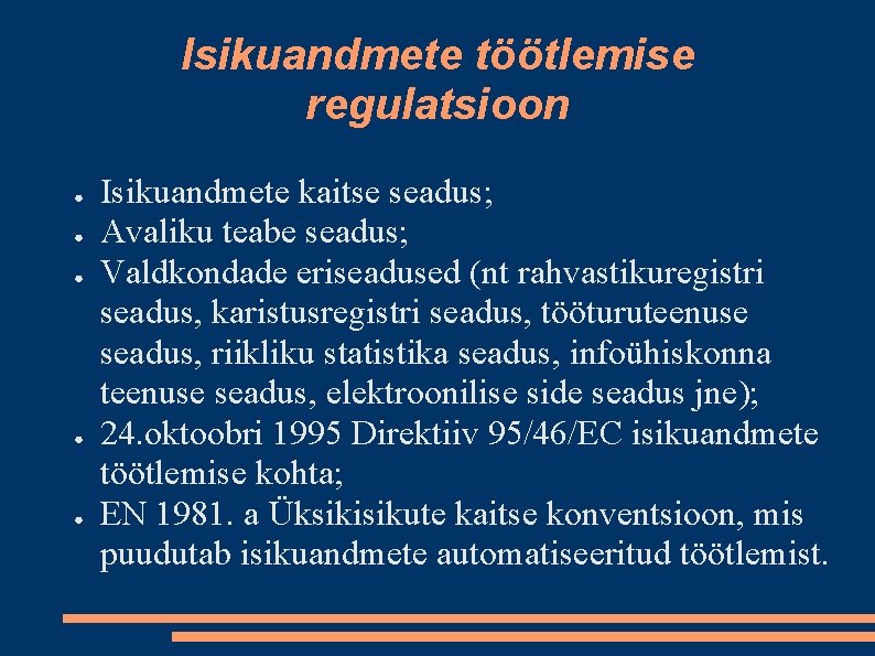 Isikuandmete töötlemise regulatsioon ● ● ● Isikuandmete kaitse seadus; Avaliku teabe seadus; Valdkondade eriseadused