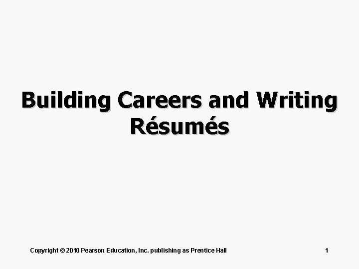 Building Careers and Writing Résumés Copyright © 2010 Pearson Education, Inc. publishing as Prentice