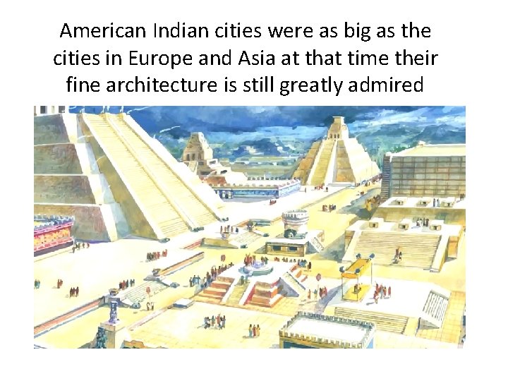 American Indian cities were as big as the cities in Europe and Asia at