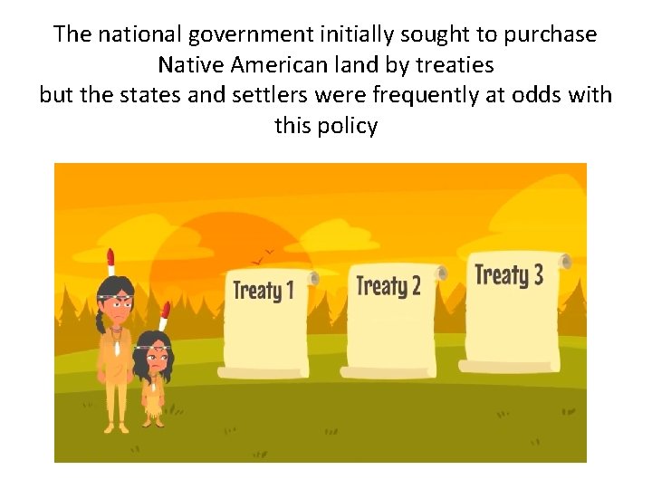 The national government initially sought to purchase Native American land by treaties but the