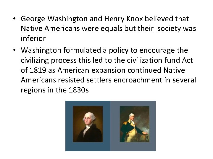  • George Washington and Henry Knox believed that Native Americans were equals but