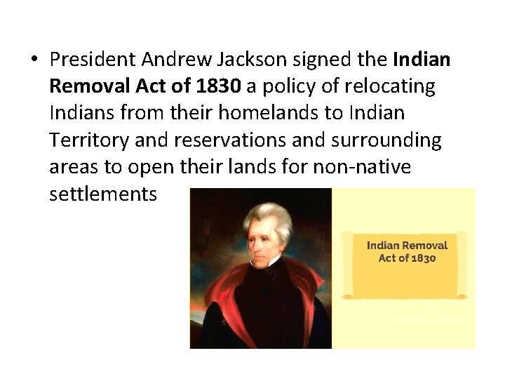  • President Andrew Jackson signed the Indian Removal Act of 1830 a policy