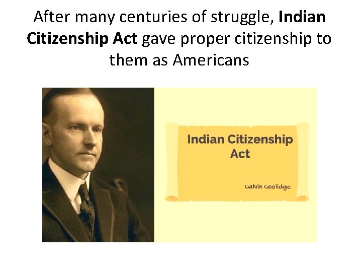 After many centuries of struggle, Indian Citizenship Act gave proper citizenship to them as