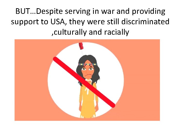 BUT…Despite serving in war and providing support to USA, they were still discriminated ,