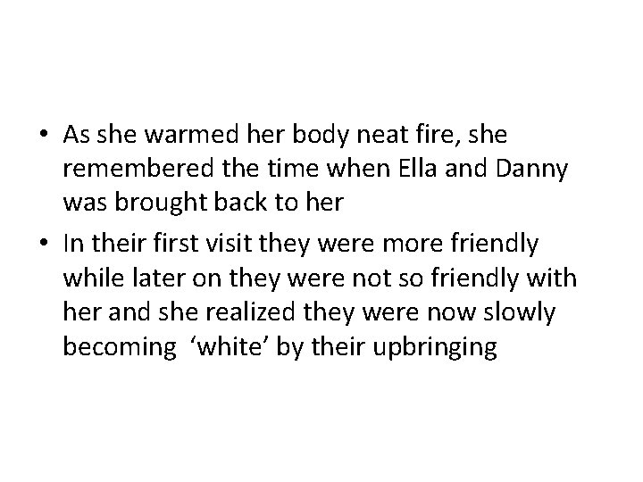  • As she warmed her body neat fire, she remembered the time when