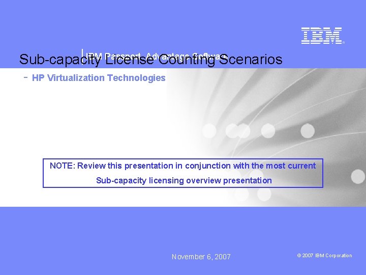 IBM Passport Advantage Software Sub-capacity License Counting Scenarios - HP Virtualization Technologies NOTE: Review
