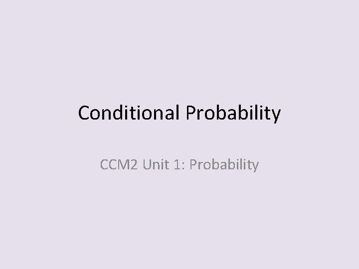 Conditional Probability CCM 2 Unit 1: Probability 