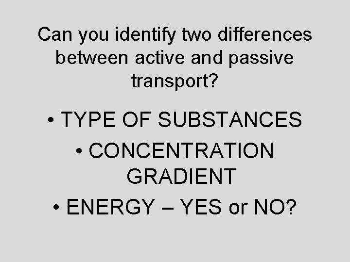 Can you identify two differences between active and passive transport? • TYPE OF SUBSTANCES