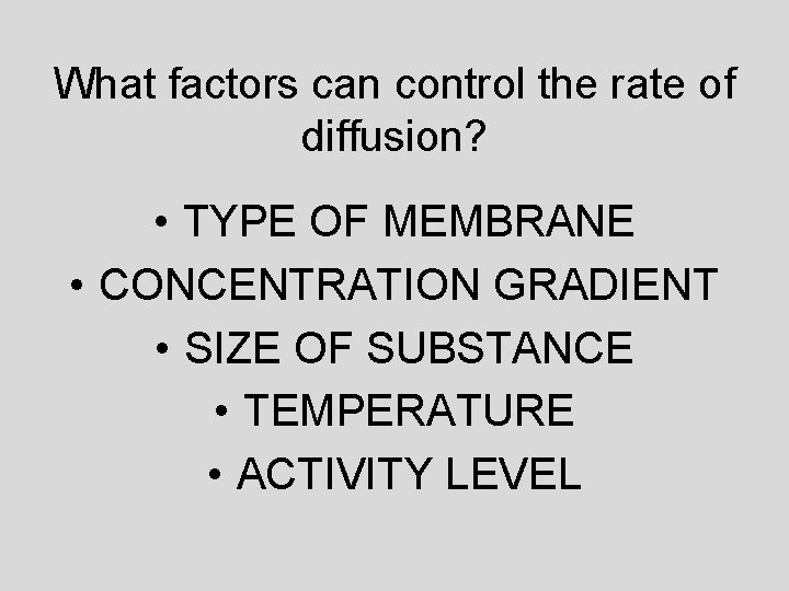 What factors can control the rate of diffusion? • TYPE OF MEMBRANE • CONCENTRATION