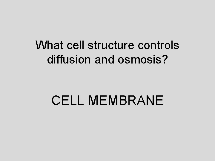 What cell structure controls diffusion and osmosis? CELL MEMBRANE 