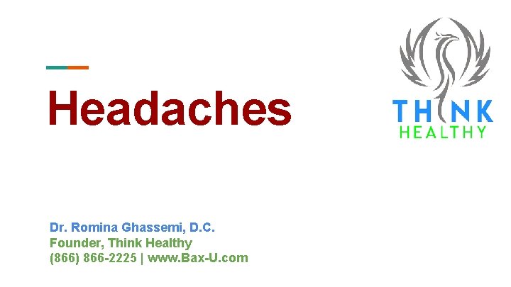 Headaches Dr. Romina Ghassemi, D. C. Founder, Think Healthy (866) 866 -2225 | www.