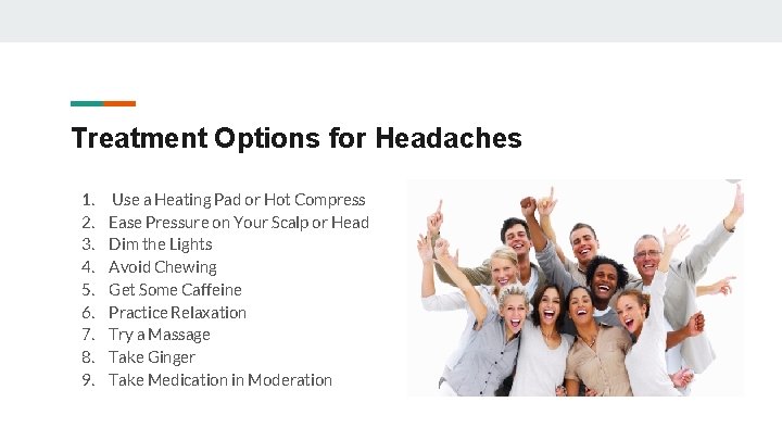 Treatment Options for Headaches 1. 2. 3. 4. 5. 6. 7. 8. 9. Use