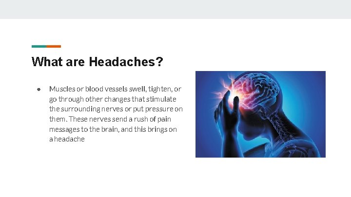 What are Headaches? ● Muscles or blood vessels swell, tighten, or go through other