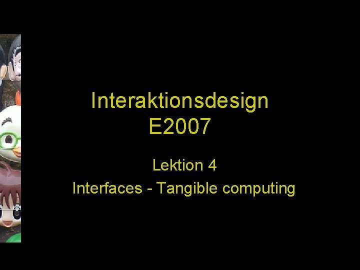 Interaktionsdesign E 2007 Lektion 4 Interfaces - Tangible computing 