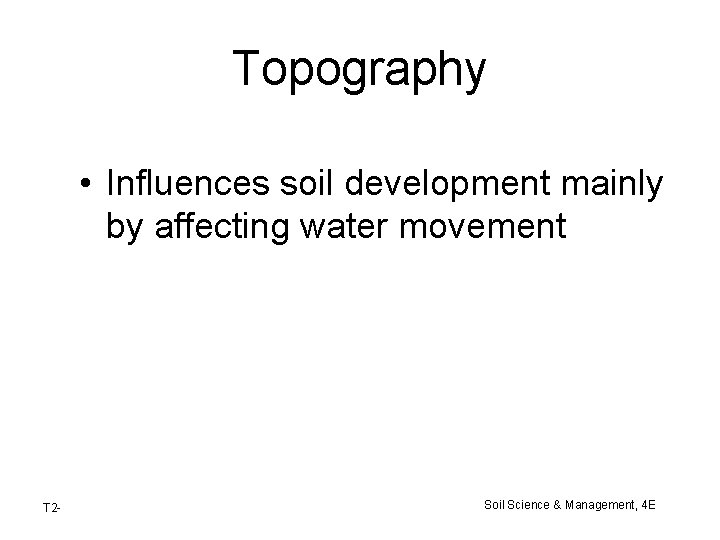 Topography • Influences soil development mainly by affecting water movement T 2 - Soil Topography • Influences soil development mainly by affecting water movement T 2 - Soil