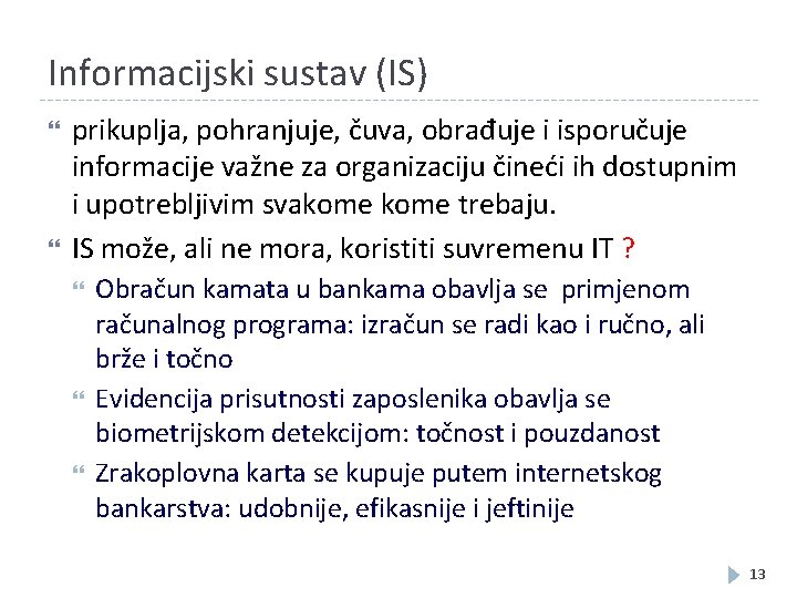 Informacijski sustav (IS) prikuplja, pohranjuje, čuva, obrađuje i isporučuje informacije važne za organizaciju čineći