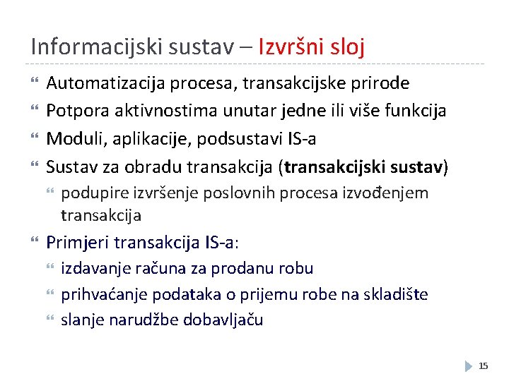 Informacijski sustav – Izvršni sloj Automatizacija procesa, transakcijske prirode Potpora aktivnostima unutar jedne ili