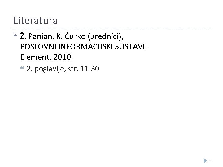 Literatura Ž. Panian, K. Ćurko (urednici), POSLOVNI INFORMACIJSKI SUSTAVI, Element, 2010. 2. poglavlje, str.