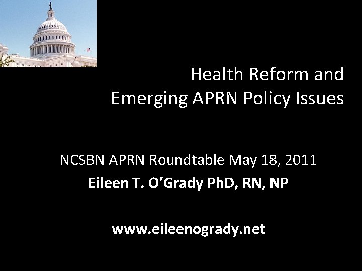 Health Reform and Emerging APRN Policy Issues NCSBN APRN Roundtable May 18, 2011 Eileen