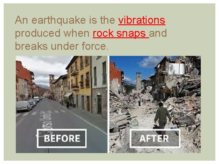 An earthquake is the vibrations produced when rock snaps and breaks under force. 