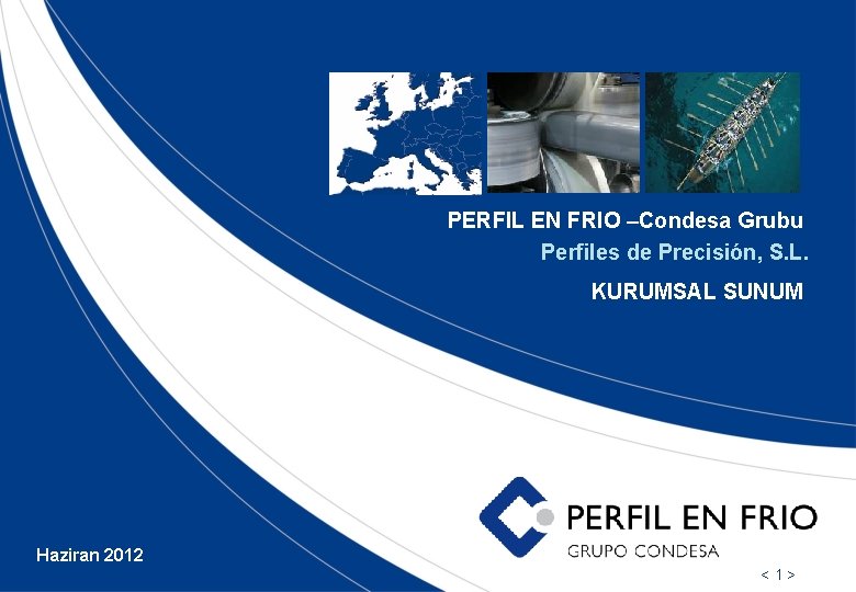 PERFIL EN FRIO –Condesa Grubu Perfiles de Precisión, S. L. KURUMSAL SUNUM Haziran 2012