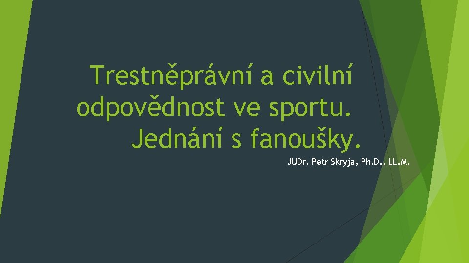 Trestněprávní a civilní odpovědnost ve sportu. Jednání s fanoušky. JUDr. Petr Skryja, Ph. D.