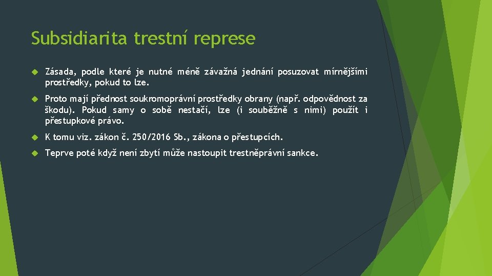 Subsidiarita trestní represe Zásada, podle které je nutné méně závažná jednání posuzovat mírnějšími prostředky,