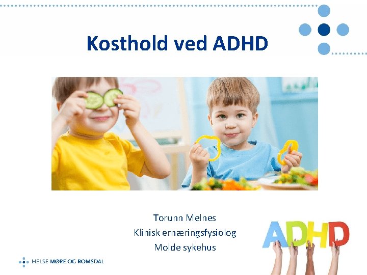 Kosthold ved ADHD Torunn Melnes Klinisk ernæringsfysiolog Molde sykehus 