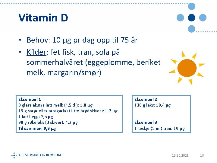 Vitamin D • Behov: 10 µg pr dag opp til 75 år • Kilder: