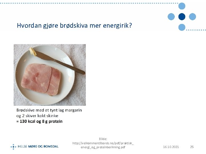 Hvordan gjøre brødskiva mer energirik? Bilde: http: //velkommentilbords. no/pdf/praktisk_ energi_og_proteinberikning. pdf 16. 10. 2021