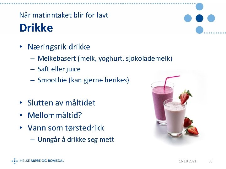 Når matinntaket blir for lavt Drikke • Næringsrik drikke – Melkebasert (melk, yoghurt, sjokolademelk)