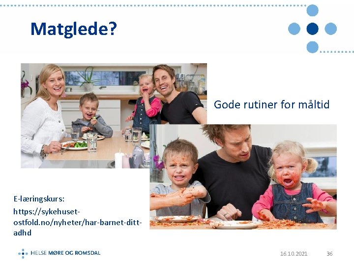 Matglede? Gode rutiner for måltid E-læringskurs: https: //sykehusetostfold. no/nyheter/har-barnet-dittadhd 16. 10. 2021 36 