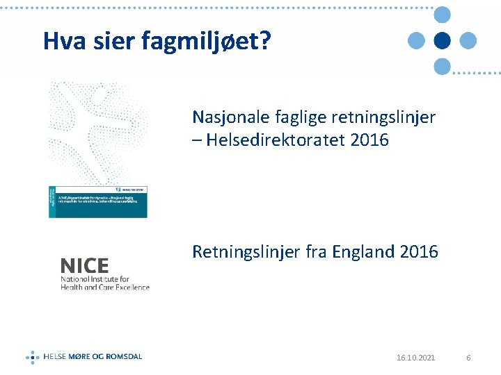 Hva sier fagmiljøet? Nasjonale faglige retningslinjer – Helsedirektoratet 2016 Retningslinjer fra England 2016 16.