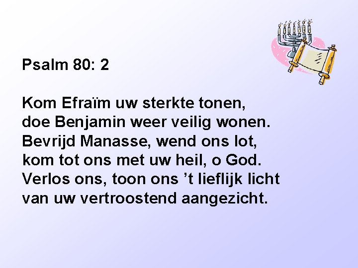 Psalm 80: 2 Kom Efraïm uw sterkte tonen, doe Benjamin weer veilig wonen. Bevrijd