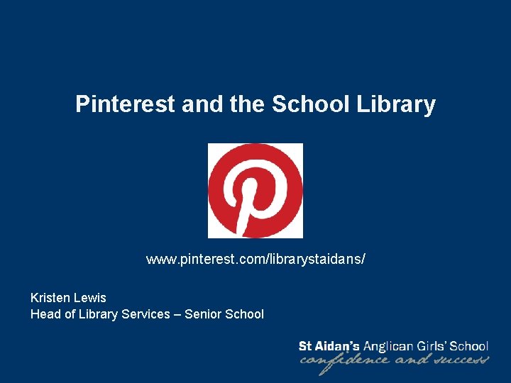 Pinterest and the School Library www. pinterest. com/librarystaidans/ Kristen Lewis Head of Library Services