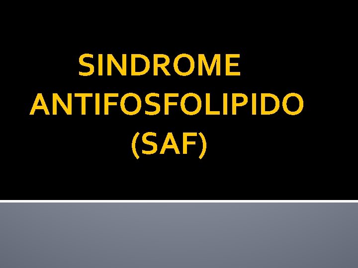 SINDROME ANTIFOSFOLIPIDO (SAF) 