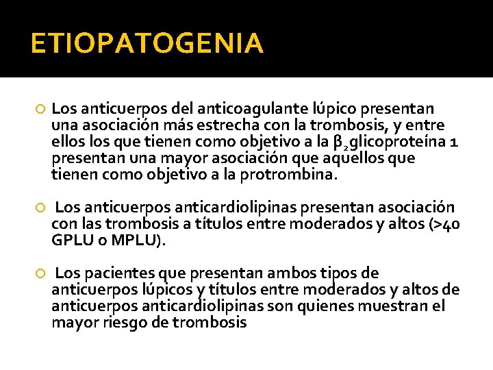 ETIOPATOGENIA Los anticuerpos del anticoagulante lúpico presentan una asociación más estrecha con la trombosis,