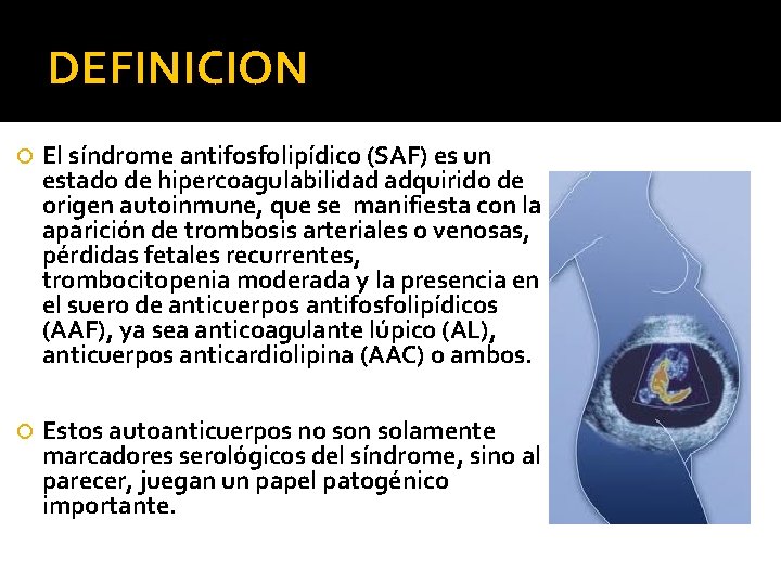 DEFINICION El síndrome antifosfolipídico (SAF) es un estado de hipercoagulabilidad adquirido de origen autoinmune,