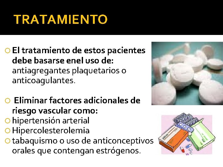 TRATAMIENTO El tratamiento de estos pacientes debe basarse enel uso de: antiagregantes plaquetarios o