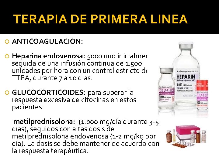 TERAPIA DE PRIMERA LINEA ANTICOAGULACION: Heparina endovenosa: 5000 und inicialmente seguida de una infusión