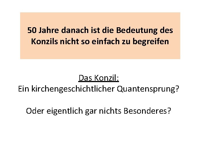 50 Jahre danach ist die Bedeutung des Konzils nicht so einfach zu begreifen Das