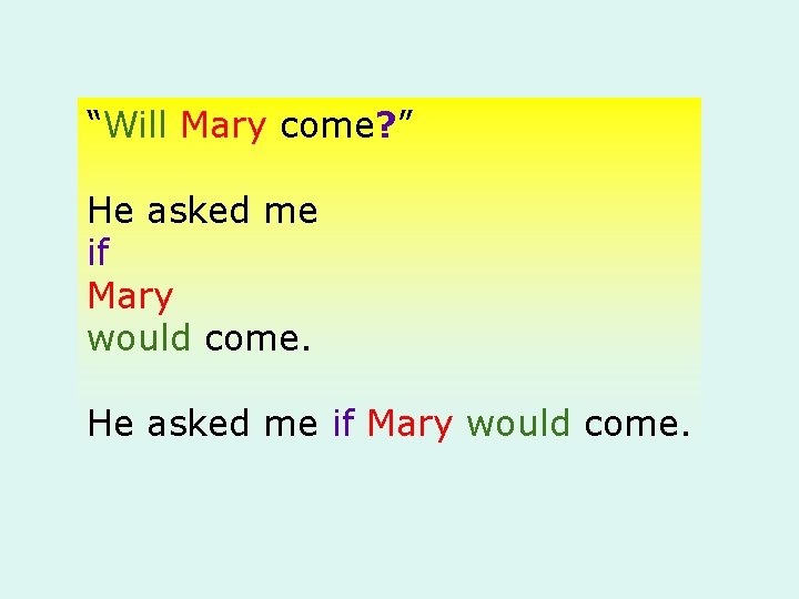 “Will Mary come? ” He asked me if Mary would come. 