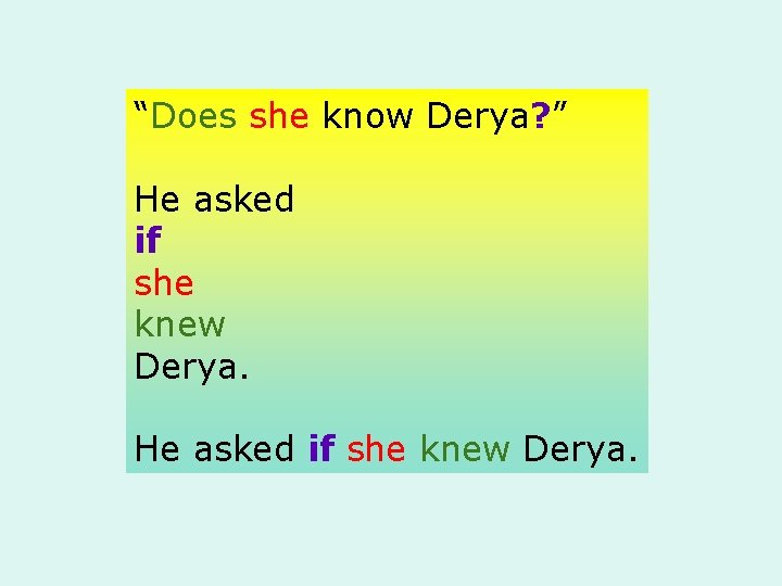 “Does she know Derya? ” He asked if she knew Derya. 