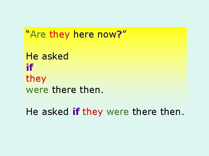 “Are they here now? ” He asked if they were there then. 